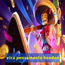 vira pensamento hoodoo